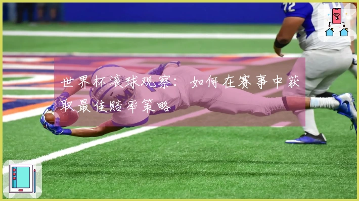 世界杯滚球观察：如何在赛事中获取最佳赔率策略