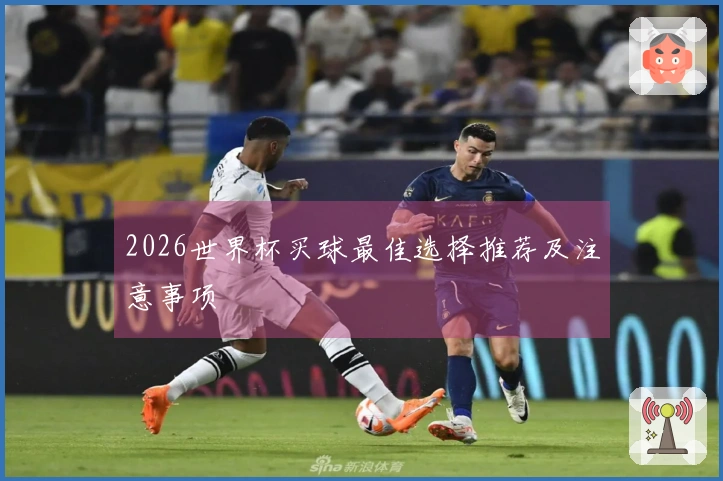 2026世界杯买球最佳选择推荐及注意事项